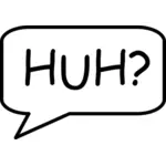 Speech bubble with ''huh''